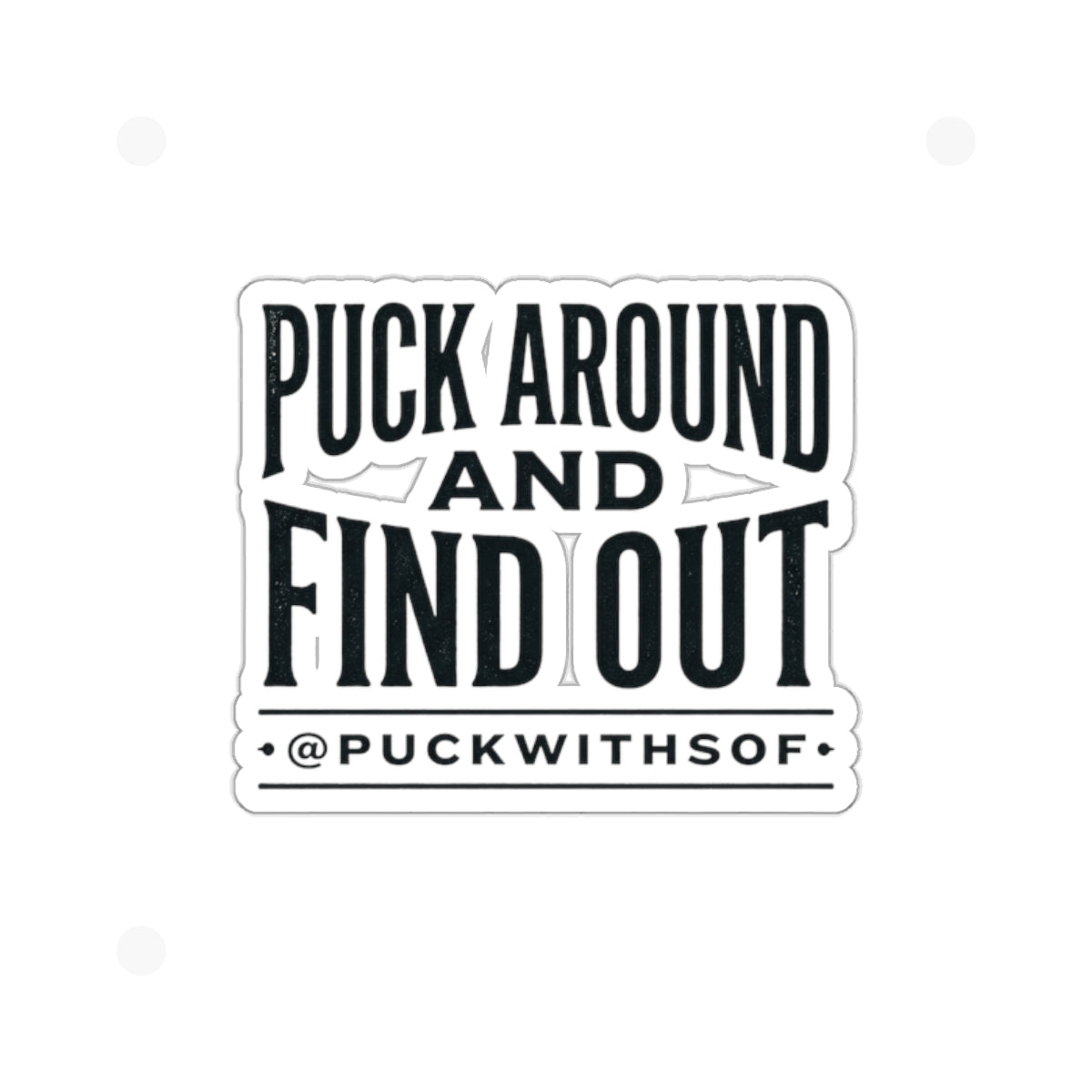 Puck Around and Find Out Die-Cut Sticker — Hockey Quote Vinyl Decal